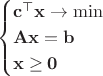 $$
\begin{cases}
\mathbf c^\top \mathbf x \to \min \\
\mathbf A\mathbf x = \mathbf b \\
\mathbf x \geq \mathbf 0
\end{cases}
$$