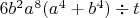 $6b^2a^8(a^4+b^4)\div t$