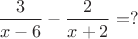 $\dfrac3{x-6}-\dfrac2{x+2}=?$