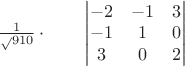 $
{\frac1 \sqrt910} \cdot
\qquad
\begin{vmatrix}
-2 &  -1 & 3 \\
-1 &  1 & 0 \\
3 & 0 & 2  \\
\end{vmatrix}$