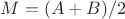 $M=(A+B)/2$