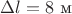 $\Delta l=8\ \text{м}$