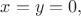 $x=y=0,$
