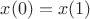 $x(0)=x(1)$