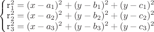 $\left\{\begin{matrix}
 $r_{1}^2 = (x-a_{1})^2+(y-b_{1})^2+(y-c_{1})^2$ \\ 
 $r_{2}^2 = (x-a_{2})^2+(y-b_{2})^2+(y-c_{2})^2$ \\
 $r_{3}^2 = (x-a_{3})^2+(y-b_{3})^2+(y-c_{3})^2$ \\
\end{matrix}\right.$