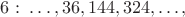 $6: \; \ldots, 36, 144, 324, \ldots,$