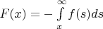 $F(x) = - \int \limits_x^\infty f(s)ds $