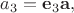 $a_3=\mathbf{e}_3\mathbf{a},$