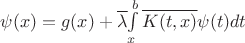 $\psi(x)=g(x)+\overline{\lambda}{\int\limits_x^b\overline{K(t,x)}\psi(t)dt$