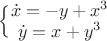 $\Big\{ \begin{matrix} \dot{x} = -y+x^3\\ \dot{y} = x +y^3 \end{matrix}$