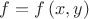$\[
f = f\left( {x,y} \right)
\]
$