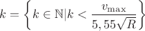 $k=\left \{ k \in \mathbb{N} | k<\dfrac{v_{\max}}{5,55\sqrt{R}} \right \}$