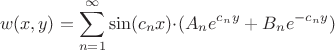 $$ w(x,y)=\sum_{n=1}^{\infty} \sin(c_n{x}){\cdot}(A_n{ e^{c_n{y}}}+B_n{e}^{ -c_n{y}}) $$ $$ w(x,y)=\sum_{n=1}^{\infty} \sin(c_n{x}){\cdot}(A_n{ e^{c_n{y}}}+B_n{e}^{ -c_n{y}}) $$