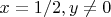 $x=1/2,y\ne 0$
