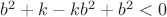 $b^2+k-kb^2+b^2<0$