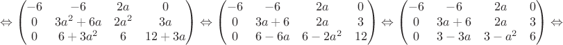$$\Leftrightarrow\begin{pmatrix}
 -6&-6  &2a  & 0\\ 
 0&3a^2+6a  &2a^2  & 3a\\
0& 6+3a^2 & 6 &12+3a \\ 
\end{pmatrix}\Leftrightarrow\begin{pmatrix}
 -6&-6  &2a  & 0\\ 
 0&3a+6  &2a  & 3\\
0& 6-6a & 6-2a^2 &12 \\ 
\end{pmatrix}\Leftrightarrow\begin{pmatrix}
 -6&-6  &2a  & 0\\ 
 0&3a+6  &2a  & 3\\
0& 3-3a & 3-a^2 &6 \\ 
\end{pmatrix}
\Leftrightarrow}$$