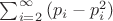 $\sum_{i=2}^{\infty}{(p_i-p^2_i)}$