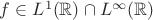 $f\in L^1(\mathbb{R})\cap L^\infty(\mathbb{R})$