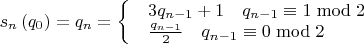 $ {s_n}\left( {{q_0}} \right) = {q_n} = \left\{ \begin{array}{l}
\begin{array}{*{20}{c}}
{3{q_{n - 1}} + 1}&{{q_{n - 1}} \equiv 1\bmod 2}
\end{array}\\
\begin{array}{*{20}{c}}
{\frac{{{q_{n - 1}}}}{2}}&{{q_{n - 1}} \equiv 0\bmod 2}
\end{array}
\end{array} \right.$