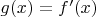 $g(x) = f'(x)$