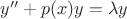 $y''+p(x)y=\lambda y$