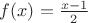 $f(x) = \frac{x-1}{2}$