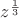 $z^{\frac 13}$
