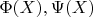 $\Phi(X), \Psi(X)$