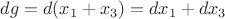 $dg = d(x_1 + x_3) = dx_1 + dx_3$