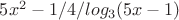 $5x^2-1/4  /  log_3(5x-1)$