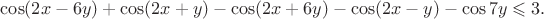 $\cos(2x-6y)+\cos(2x+y)-\cos(2x+6y)-\cos(2x-y)-\cos 7y \leqslant 3.$