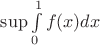 $\sup \int\limits_{0}^{1} f(x)dx$