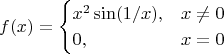 $$
f(x) =
\begin{cases}
x^2 \sin (1/x), & x \neq 0 \\
0, & x = 0
\end{cases}
$$