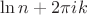 $\ln n+2\pi i k$