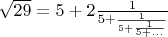 $\sqrt{29}=5+2\frac{1}{5+\frac{1}{5+\frac{1}{5+...}}}$