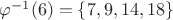 $\varphi^{-1}(6)=\{7,9,14,18\}$