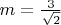 $m=\frac{3}{\sqrt{2}}$