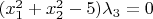 $(x_1^2+x_2^2 - 5) \lambda_3 = 0$