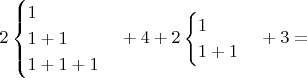 $$2\begin{cases}1\\1+1\\1+1+1\\ \end{cases}+4 +2\begin{cases}1\\1+1\\ \end{cases}+3 = $$
