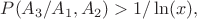 $P(A_3/A_1,A_2)>1/\ln(x),$