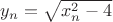 $y_n={\sqrt{x_{n}^2 - 4}}$