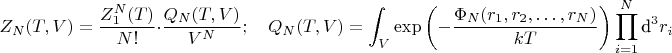 $$Z_N(T,V)=\frac{Z_1^N(T)}{N!}\cdot\frac{Q_N(T,V)}{V^N};\quad Q_N(T,V)=\int_V\exp\left(-\frac{\Phi_N(r_1,r_2,\dots,r_N)}{kT}\right)\prod_{i=1}^N\text{d}^3r_i$$