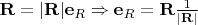 $\mathbf{R} = |\mathbf{R}|\mathbf{e}_R \Rightarrow \mathbf{e}_R = \mathbf{R}\frac{1}{|\mathbf{R}|}$