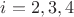 $i = 2, 3, 4$