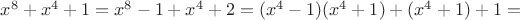 $x^8+x^4+1=x^8-1+x^4+2=(x^4-1)(x^4+1)+(x^4+1)+1=$