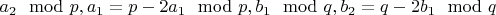 $a_2\mod p,a_1=p-2a_1\mod p,b_1\mod q,b_2=q-2b_1\mod q$