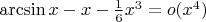 $\arcsin x - x - \frac{1}{6}x^3  = o(x^4 )$