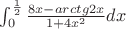 $
\int_0^\frac 1 2\frac{8x-arctg2x}{1+4x^2}dx
$