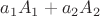 $a_1A_1 + a_2A_2$