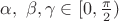 $\alpha , \ \beta,  \gamma \in [0 , \frac{\pi}{2})$